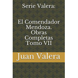 Serie Valera: El Comendador Mendoza Obras Completas Tomo Vii