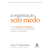 A Organização Sem Medo: Criando Segurança Psicológica No Local De Trabalho Para Aprendizado, Novação E Crescimento, De Edmondson, Amy C.. Starling Alta Editora E Consultoria  Eireli,wiley, Capa Mole E