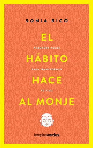 El Habito Hace Al Monje: Pequeños Pasos Para Transformar Tu Vida, De Sonia Rico Mainer., Vol. 1. Editorial Terapias Verdes, Tapa Blanda, Edición 1 En Español, 2022