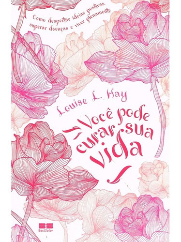 Você Pode Curar Sua Vida: Não Aplica, De : Louise L. Hay / Tradução: Evelyn Kay Massaro. Série Não Aplica, Vol. Não Aplica. Editora Bestseller, Capa Mole, Edição Não Aplica Em Português, 2018