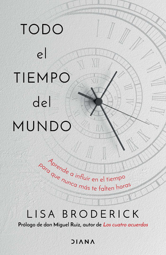 Todo El Tiempo Del Mundo: Aprende A Influir En El Tiempo Para Que Nunca Más Te Falten Horas, De Broderick, Lisa. Serie Autoayuda Editorial Diana México, Tapa Blanda En Español, 2022