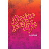 Design Your Life Notebook Motivational Quote | Ruled Noteboo