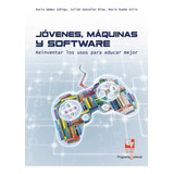 Jóvenes, Máquinas Y Software: Reinventar Los Usos Para Educar Mejor, De Rocío Gómez Zúñiga, Julián González Mina, Rocío Rueda Ortiz. Editorial U. Del Valle, Tapa Blanda, Edición 2019 En Español