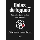 Libro Balas De Fogueo - Juan Torres, Fã©lix Alonso