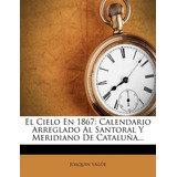 Libro El Cielo En 1867 : Calendario Arreglado Al Santoral...