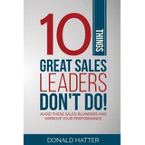 10 Things Great Sales Leaders Don't Do! : Avoid These Sal...