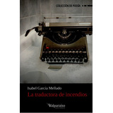 La Traductora De Incendios, De García Mellado, Isabel. Editorial Valparaiso, Tapa Blanda, Edición 1 En Español, 2014
