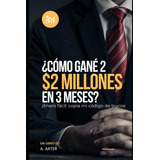 Libro: ¿cómo Gané 2 Millones De Dólares En 3 Meses?: Cómo