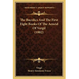 The Bucolics And The First Eight Books Of The Aeneid Of Vergil (1882), De Virgil. Editorial Kessinger Publishing, Tapa Blanda En Inglés