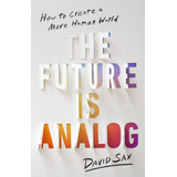 Libro: The Future Is Analog: How To Create A More Human Worl