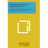 Dynamic Physical Chemistry, V1: A Textbook Of Thermodynamics, Equilibria And Kinetics, De Rose, John. Editorial Literary Licensing Llc, Tapa Blanda En Inglés