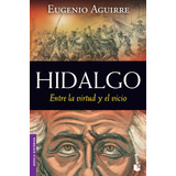 Hidalgo: Entre La Virtud Y El Vicio, De Aguirre, Eugenio. Serie Booket Martínez Roca Editorial Booket México, Tapa Blanda En Español, 2011