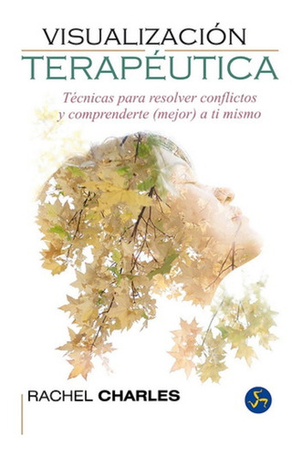 Visualizacion Terapeutica. Tecnicas Para Resolver Conflictos