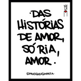 Placa Decorativa - Das Histórias De Amor, Só Ria, Amor