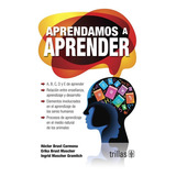 Aprendamos A Aprender, De Brust Carmona, Héctor Brust Mascher, Erika Mascher Gramlich, Ingrid., Vol. 1. Editorial Trillas, Tapa Blanda, Edición 1a En Español, 2007