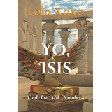 Libro:  Yo, Isis: La De Los Mil Nombres (spanish Edition)