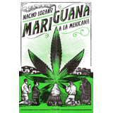 Mariguana A La Mexicana, De Lozano, Nacho. Serie Actualidad Editorial Grijalbo, Tapa Blanda En Español, 2018