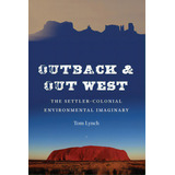 Outback And Out West: The Settler-colonial Environmental Imaginary, De Lynch, Tom. Editorial Univ Of Nebraska Pr, Tapa Dura En Inglés