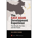 The East Asian Development Experience : The Miracle, The Cri