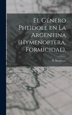 Libro El Gã©nero Pheidole En La Argentina (hymenoptera, F...