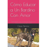 Como Educar A Un Bardino Con Amor: Adiestramiento Canino De