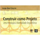 Construir Como Projeto: Uma Introducao A Materialidade Arquitetonica, De Garcia, Jorge Raul. Editora Masquatro **, Capa Mole, Edição 1ª Edição - 2013 Em Português