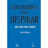 Comuníquese Para Inspirar: Una Guía Para Líderes, De Kevin Murray. Editorial Panamericana Editorial, Tapa Dura, Edición 2021 En Español