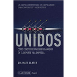 Libro Unidos - Matt Slater - Como Construir Un Equipo Ganador, De Slater, Matt. Editorial Club House Publishers, Tapa Blanda En Español, 2021
