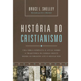 História Do Cristianismo | Uma Obra Completa Sobre A Trajetória Da Igreja Cristã | Bruce Shelley