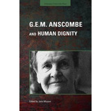 Libro G.e.m. Anscombe And Human Dignity - John Mizzoni