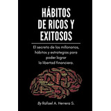Hábitos De Ricos Y Exitosos.: El Secreto De Los Millonari...