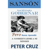 Sanson - Nacio Para Gobernar, De Mr Peter Cruz. Editorial Createspace Independent Publishing Platform, Tapa Blanda En Español