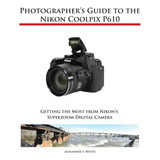 Book : Photographers Guide To The Nikon Coolpix P610 -...