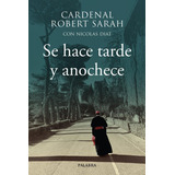 Libro: Se Hace Tarde Y Anochece. Sarah, Cardenal Robert. Edi