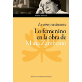 Ãâ´lo Otroãâ¶ Persistente: Lo Femenino En La Obra De Marãâa Zambrano, De Fogler, Maria. Editorial Prensas De La Universidad De Zaragoza, Tapa Blanda En Español