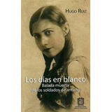 Los Días En Blanco. Balada Muerta De Los Soldados De Antaño, De Hugo Ruiz. Editorial U. Distrital Francisco José De C, Edición 2014 En Español