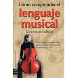 Como Comprender El Lenguaje Musical - Diccionario Basico