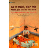 Ya Te Maté, Bien Mío. Ahora, Qué Será De Mi Vida Sin Ti: Crónicas Judiciales De Don Upo, De Francisco Velásquez. Editorial U. Autónoma Latinoamericana - Unaula, Tapa Blanda, Edición 2015 En Español