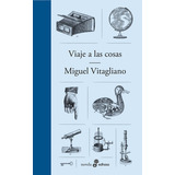 Libro Viaje A Las Cosas - Miguel Vitagliano - Edhasa