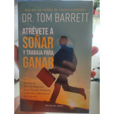 Atrévete A Soñar Y Trabaja Para Ganar - Dr. Tom Barret 