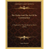 The Violin And The Art Of Its Construction : A Treatise On The Stradivarius Violin (1895), De August Riechers. Editorial Kessinger Publishing, Tapa Blanda En Inglés