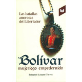 Bolivar Mujeriego Empedernido, De Eduardo Lozano Torres. Editorial Circulo De Lectores, Tapa Dura, Edición 2015 En Español