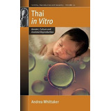 Thai Iin Vitro/i : Gender, Culture And Assisted Repro...
