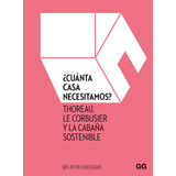 ¿cuánta Casa Necesitamos? Thoreau, Le Corbusier Y La Cabaña Sostenible, De Urs Peter Flueckiger. Editorial Gg, Tapa Blanda En Español