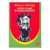 Cuentos De Amor De Locura Y De Muerte - Quiroga, Horacio