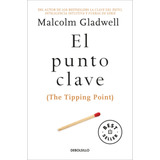 El Punto Clave (the Tipping Point), De Gladwell, Malcolm. Serie Clave Editorial Debolsillo, Tapa Blanda En Español, 2017