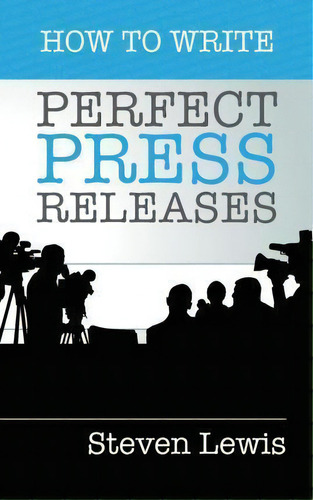 How To Write Perfect Press Releases : Grow Your Business With Free Media Coverage (2nd Edition), De Steven Lewis. Editorial Taleist, Tapa Blanda En Inglés