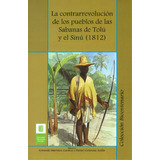 La Contrarrevolución De Los Pueblos De Las Sabanas De Tolú Y El Sinú (1812), De Armando Martínez, Daniel Gutiérrez. Editorial U. Industrial De Santander, Edición 2010 En Español