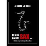 Libro: Il Mio Amico Sax Vol. 1 - Metodo Progressivo Per Sass