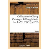 Collection De Clercq. Catalogue Tables Generales Des T. I...